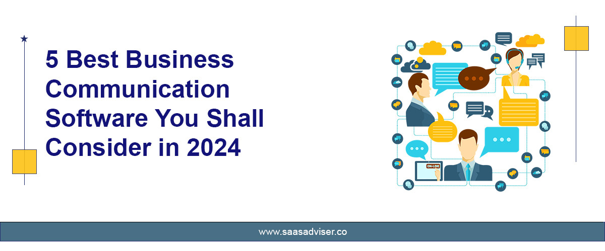 5 Best Business Communication Software You Shall Consider In 2024